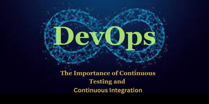 The Importance of Continuous Testing and Continuous Integration in DevOps