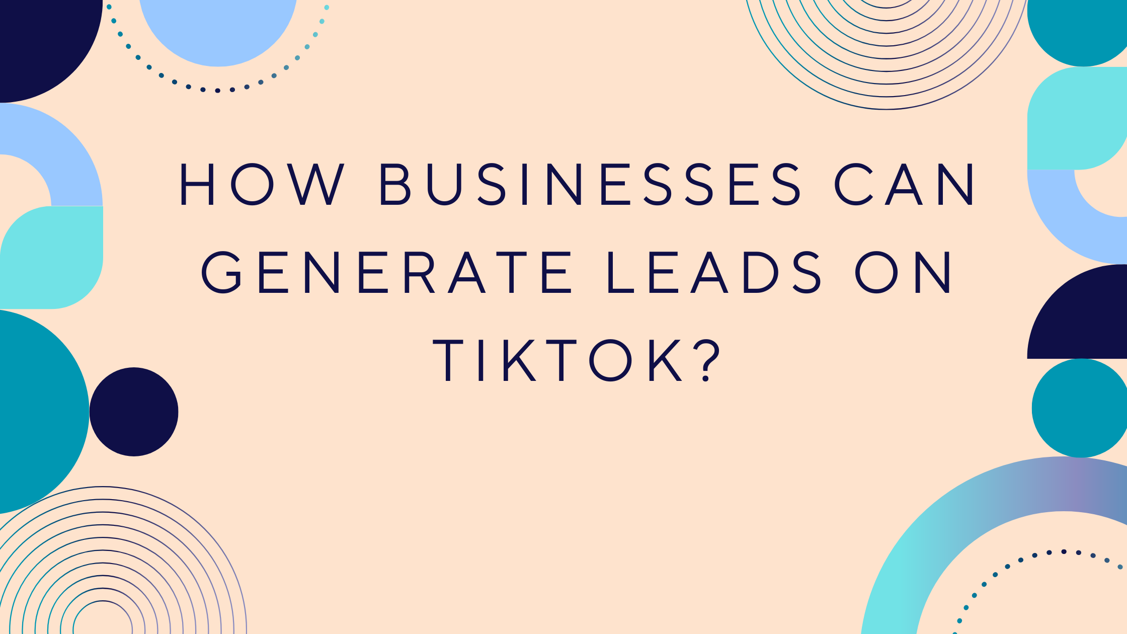 How Businesses Can Generate Leads on TikTok?