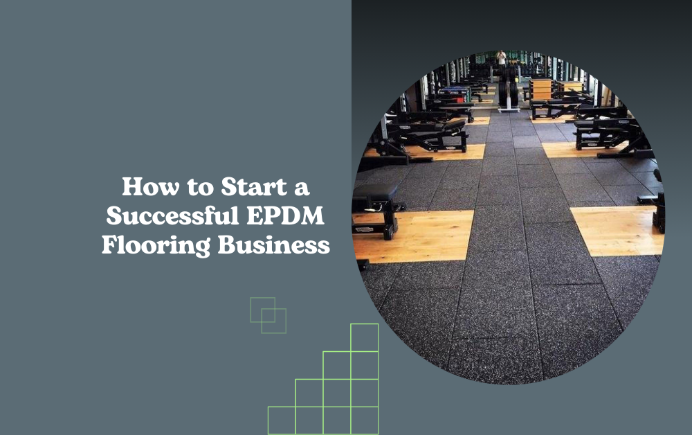 How to Start a Successful EPDM Flooring Business