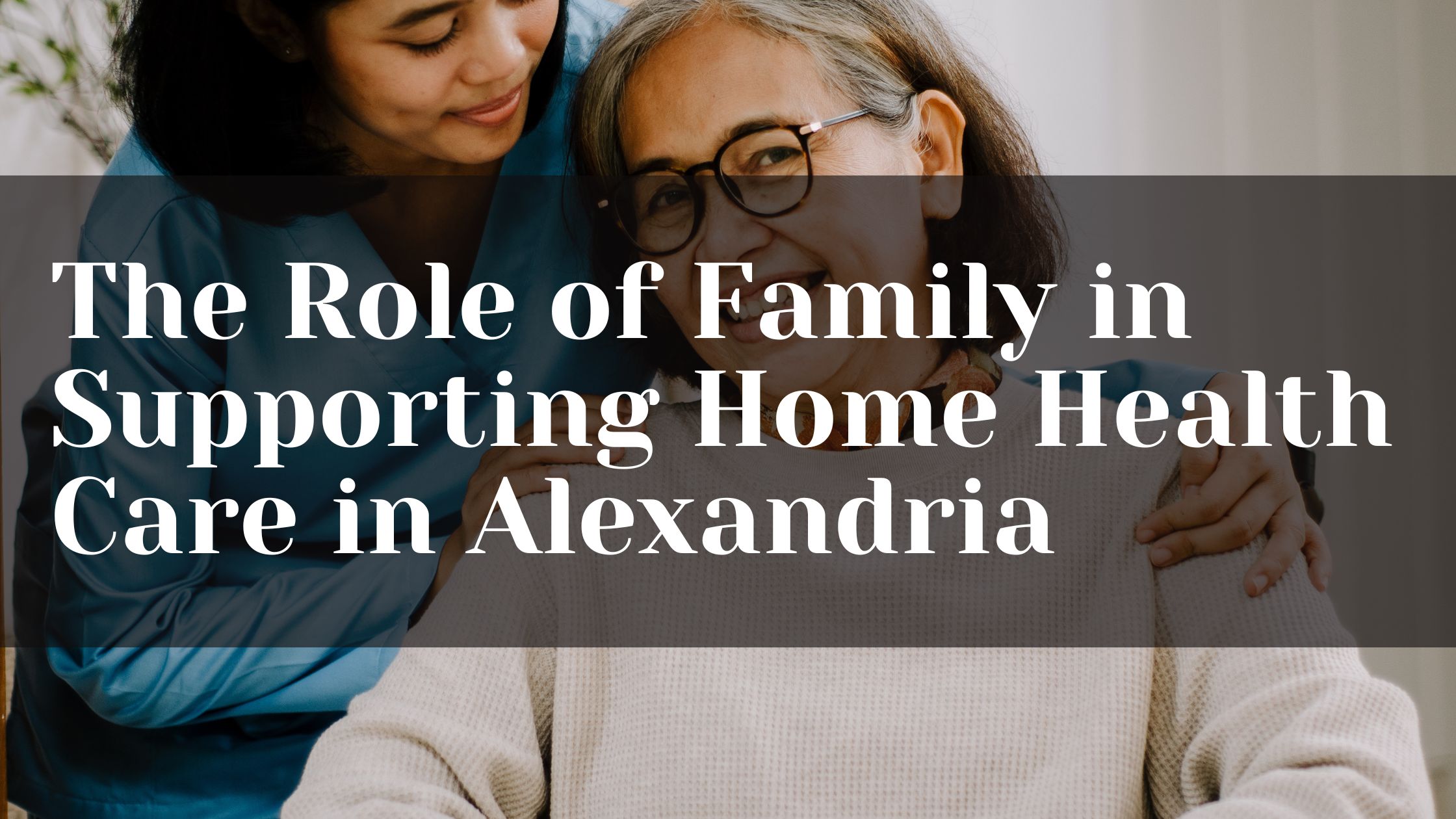 The Role of Family in Supporting Home Health Care in Alexandria