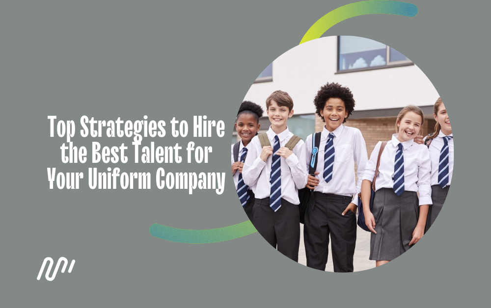 Top Strategies to Hire the Best Talent for Your Uniform Company