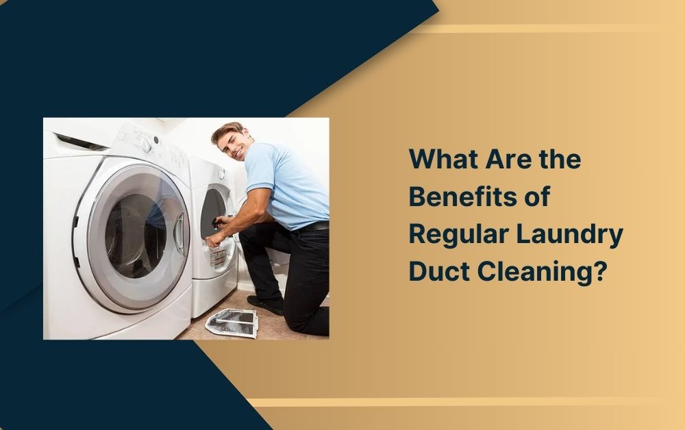 What Are the Benefits of Regular Laundry Duct Cleaning?