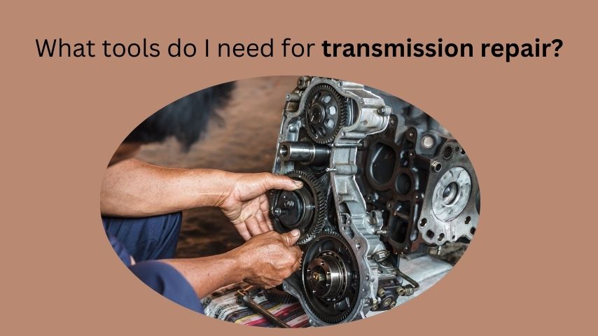 What tools do I need for transmission repair?