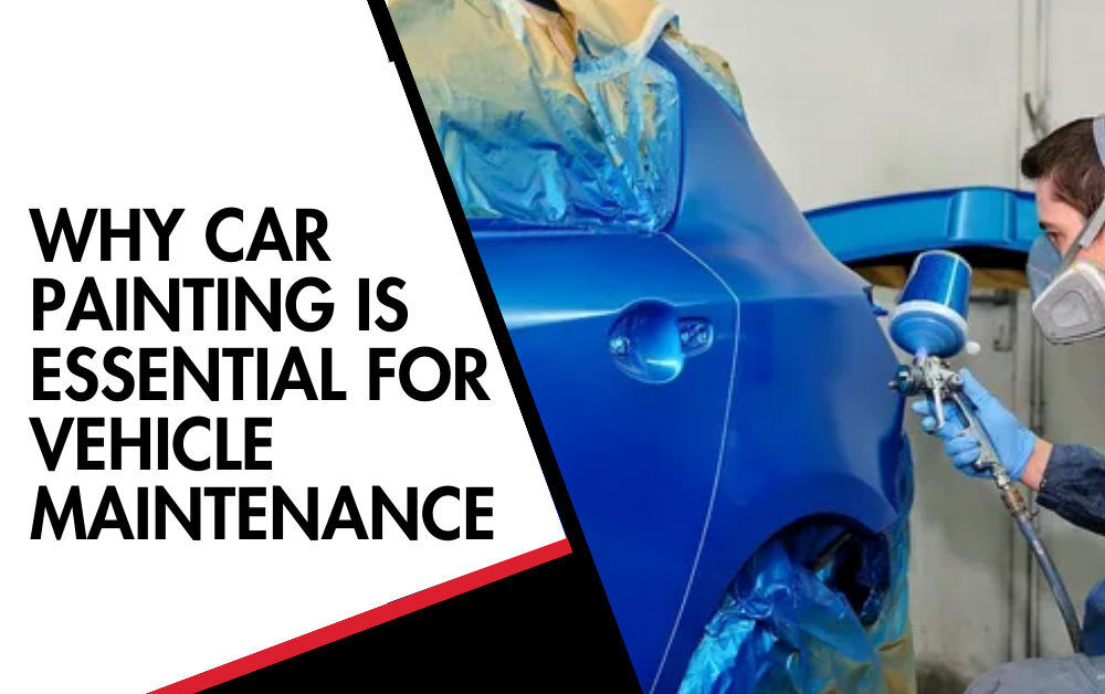Why Car Painting Is Essential for Vehicle Maintenance