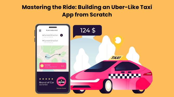 Mastering the Ride: Building an Uber-Like Taxi App from Scratch