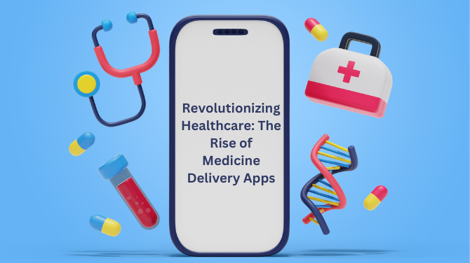 Revolutionizing Healthcare: The Rise of Medicine Delivery Apps