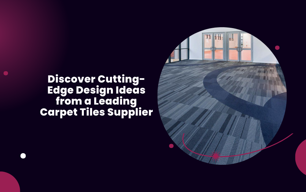 Discover Cutting-Edge Design Ideas from a Leading Carpet Tiles Supplier