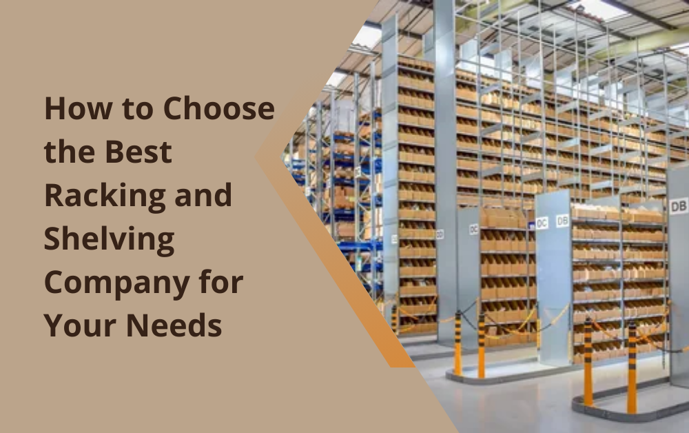 How to Choose the Best Racking and Shelving Company for Your Needs