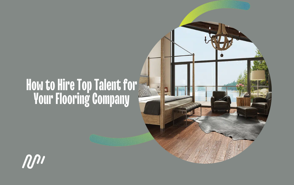 How to Hire Top Talent for Your Flooring Company
