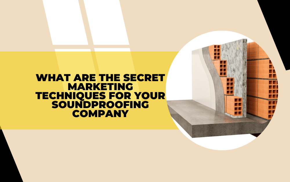 What are the Secret Marketing Techniques for Your Soundproofing Company