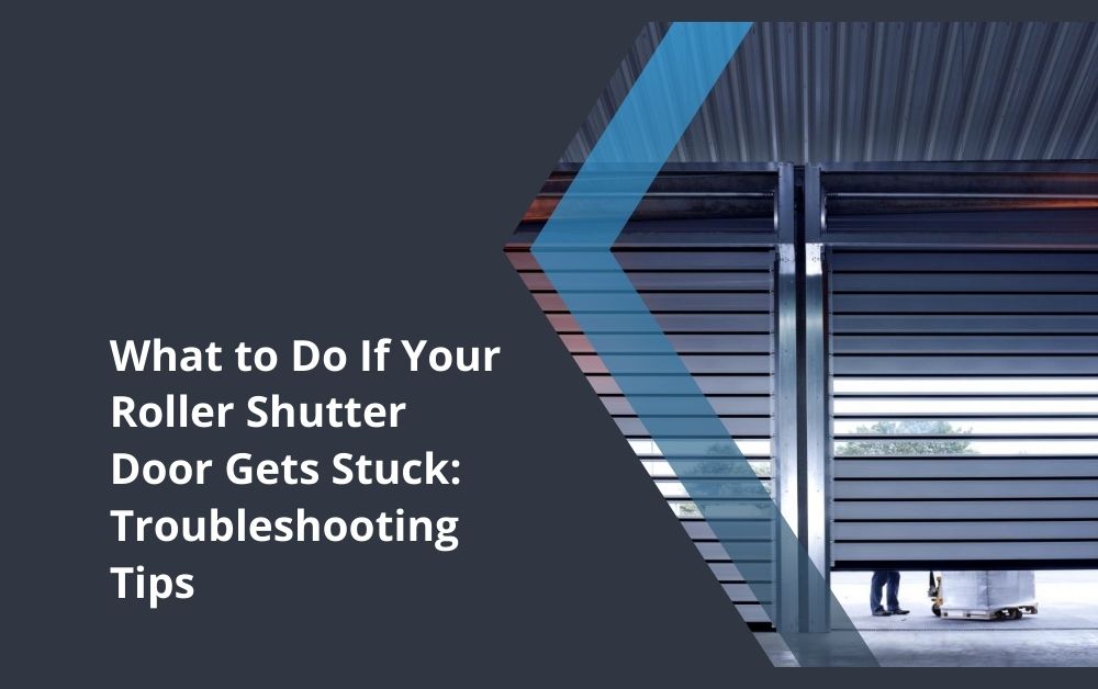What to Do If Your Roller Shutter Door Gets Stuck: Troubleshooting Tips
